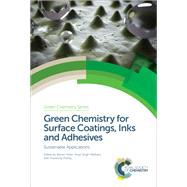 Green Chemistry for Surface Coatings, Inks and Adhesives by Hfer, Rainer; Matharu, Avtar Singh; Zhang, Zhanrong, 9781782629948