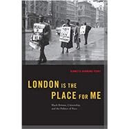 London is the Place for Me Black Britons, Citizenship and the Politics of Race by Perry, Kennetta Hammond, 9780190909949