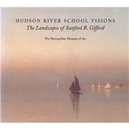 Hudson River School Visions The Landscapes of Sanford R. Gifford by Avery, Kevin J.; Kelly, Franklin; Conway, Claire A.; Applegate, Heidi; Harvey, Eleanor Jones, 9780300199949