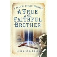 A True and Faithful Brother A Frances Doughty Mystery 7 by Stratmann, Linda, 9780750969949