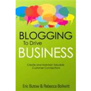 Blogging to Drive Business Create and Maintain Valuable Customer Connections by Butow, Eric; Bollwitt, Rebecca, 9780789749949