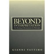 Beyond Interpretation : The Meaning of Hermeneutics for Philosophy by Vattimo, Gianni, 9780804729949