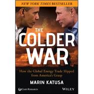 The Colder War How the Global Energy Trade Slipped from America's Grasp by Katusa, Marin, 9781118799949