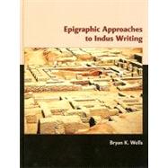 Epigraphic Approaches to Indus Writing by Wells, Bryan K.; Lamberg-Karlovsky, C. C., 9781842179949