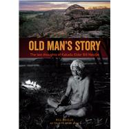 Old Man's Story The Last Thoughts of Kakadu Elder Bill Neidjie by Neidjie, Bill; Lang, Mark, 9781922059949