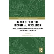 Labor before the Industrial Revolution: Work, Technology and their Ecologies in an Age of Early Capitalism by Safley; Thomas Max, 9780815369950