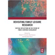 Revisiting Family Leisure Research: Critical Reflections on the Future of Family-Centered Scholarship by Trussell; Dawn, 9781138489950