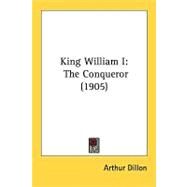 King William I : The Conqueror (1905) by Dillon, Arthur, 9781437089950