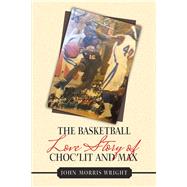 The Basketball Love Story of Choclit and Max by Wright, John Morris, 9781984569950