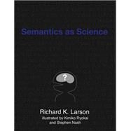 Semantics as Science by Larson, Richard K.; Ryokai, Kimiko; Nash, Stephen, 9780262539951
