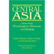 Central Asia: Views from Washington, Moscow, and Beijing: Views from Washington, Moscow, and Beijing by Rumer,Eugene B., 9780765619952