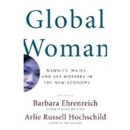 Global Woman : Nannies, Maids, and Sex Workers in the New Economy by Ehrenreich, Barbara; Hochschild, Arlie Russell, 9780805069952