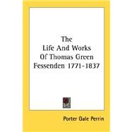 The Life and Works of Thomas Green Fessenden 1771-1837 by Perrin, Porter Gale, 9781432569952