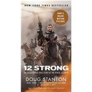 12 Strong The Declassified True Story of the Horse Soldiers by Stanton, Doug, 9781501179952