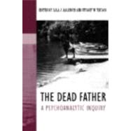 The Dead Father: A Psychoanalytic Inquiry by Kalinich; Lila J., 9780415449953
