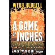A Game of Inches A Jack Patterson Thriller by Hubbell, Webb, 9780825309953