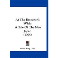 At the Emperor's Wish : A Tale of the New Japan (1905) by Davis, Oscar King, 9781120159953