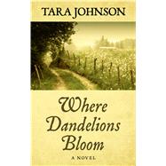 Where Dandelions Bloom by Johnson, Tara, 9781432869953