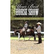 Your Best Horse Show : A Guide for Managers and Exhibitors by Wood, Christy, 9781438979953