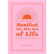 Manifest the Shit Out of Life All the Tips, Tricks and Techniques You Need to Manifest Your Dream Life by Levine, Linda, 9781800079953