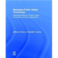 Managing Public Safety Technology: Deploying Systems in Police, Courts, Corrections, and Fire Organizations by Rose; Jeffrey, 9781138689954