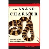 The Snake Charmer A Life and Death in Pursuit of Knowledge by James, Jamie, 9781401309954