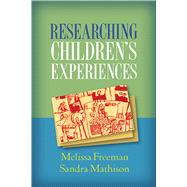Researching Children's Experiences by Freeman, Melissa; Mathison, Sandra, 9781593859954