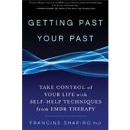 Getting Past Your Past Take Control of Your Life with Self-Help Techniques from EMDR Therapy by SHAPIRO, FRANCINE, 9781609619954