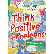 Chicken Soup for the Soul: Think Positive for Preteens by Newmark, Amy, 9781611599954