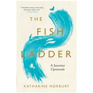 The Fish Ladder A Journey Upstream by Norbury, Katharine, 9781620409954