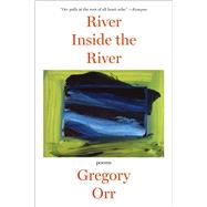 River Inside the River Poems by Orr, Gregory, 9780393349955