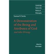 Samuel Clarke: A Demonstration of the Being and Attributes of God: And Other Writings by Samuel Clarke , Edited by Ezio Vailati, 9780521599955