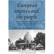 European Empires and the People Popular Responses to Imperialism in France, Britain, the Netherlands, Belgium, Germany and Italy by MacKenzie, John M., 9780719079955