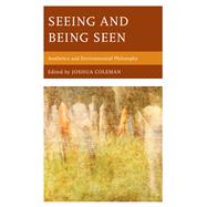 Seeing and Being Seen Aesthetics and Environmental Philosophy by Coleman, Joshua, 9780761869955