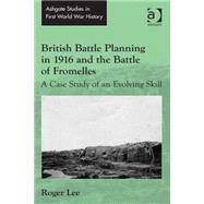 British Battle Planning in 1916 and the Battle of Fromelles: A Case Study of an Evolving Skill by Lee,Roger, 9781472449955