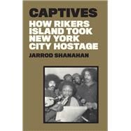 Captives How Rikers Island Took New York City Hostage by Shanahan, Jarrod, 9781788739955