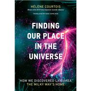 Finding Our Place in the Universe How We Discovered Laniakea - the Milky Way's Home by Courtois, Helene; Kopelman, Nikki, 9780262039956