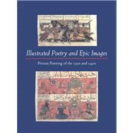 Illustrated Poetry and Epic Images Persian Painting of the 1330s and 1340s by Swietochowski, Marie Lukens; Carboni, Stefano; Morton, A. H.; Masuya, Tomoko, 9780300199956