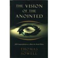 The Vision Of The Annointed Self-congratulation As A Basis For Social Policy by Sowell, Thomas, 9780465089956