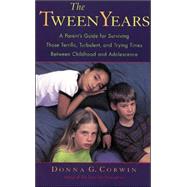 The Tween Years A Parent's Guide for Surviving Those Terrific, Turbulent, and Trying Times by Corwin, Donna, 9780809229956