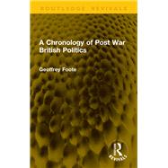 A Chronology of Post War British Politics by Geoffrey Foote, 9781041169956