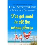 I've Got Sand in All the Wrong Places by Scottoline, Lisa; Serritella, Francesca, 9781250059956