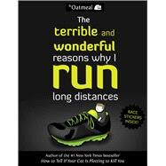 The Terrible and Wonderful Reasons Why I Run Long Distances by The Oatmeal; Inman, Matthew, 9781449459956