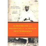 Subversives and Mavericks in the Muslim Mediterranean by Moreau, Odile; Schaar, Stuart; Burke, Edmund, III, 9781477319956