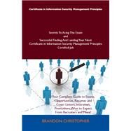 Certificate in Information Security Management Principles Secrets to Acing the Exam and Successful Finding and Landing Your Next Certificate in Information Security Management Principles Certified Job by Christopher, Brandon, 9781486159956