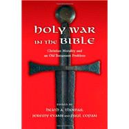 Holy War in the Bible: Christian Morality and an Old Testament Problem by Thomas, Heath; Evans, Jeremy; Copan, Paul, 9780830839957