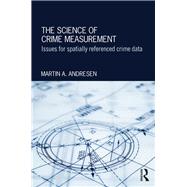 The Science of Crime Measurement: Issues for Spatially-Referenced Crime Data by Andresen; Martin A., 9781138899957