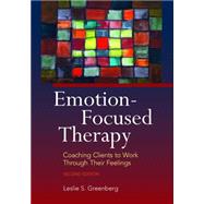 Emotion-Focused Therapy Coaching Clients to Work Through Their Feelings by Greenberg, Leslie S., 9781433819957