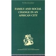 Family and Social Change in an African City: A Study of Rehousing in Lagos by Marris,Peter, 9780415329958
