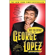 Why You Crying? : My Long, Hard Look at Life, Love, and Laughter by George Lopez; Armen Keteyian, 9780743259958